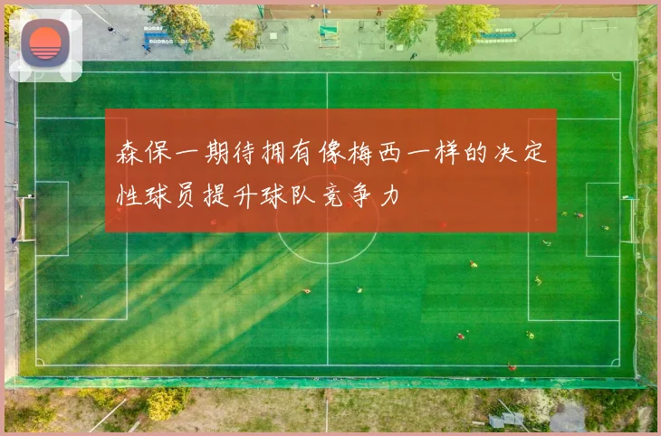 森保一期待拥有像梅西一样的决定性球员提升球队竞争力