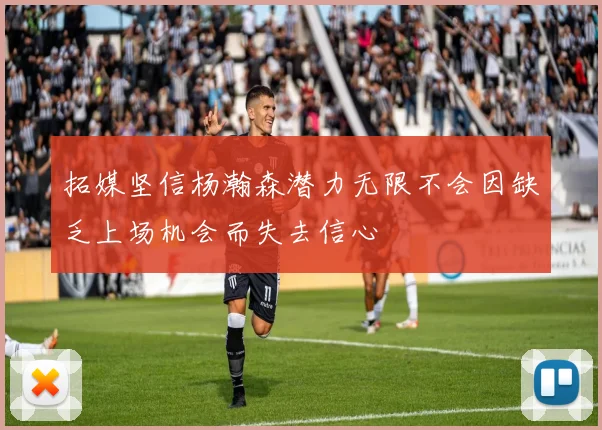 拓媒坚信杨瀚森潜力无限不会因缺乏上场机会而失去信心