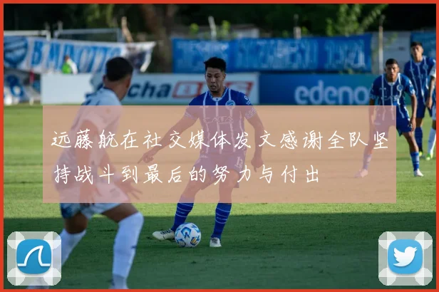 远藤航在社交媒体发文感谢全队坚持战斗到最后的努力与付出