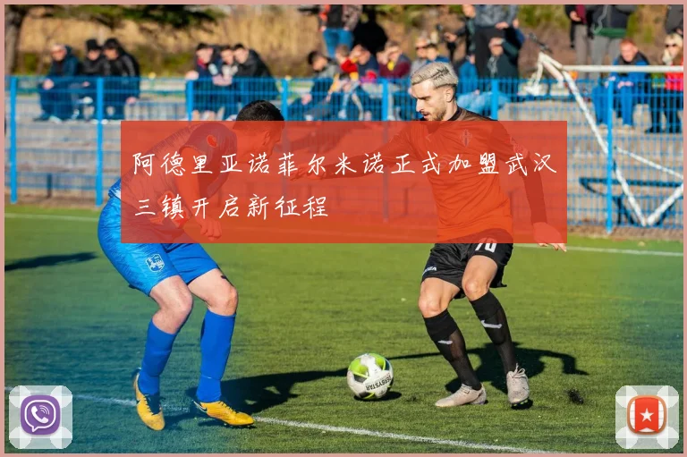 阿德里亚诺菲尔米诺正式加盟武汉三镇开启新征程