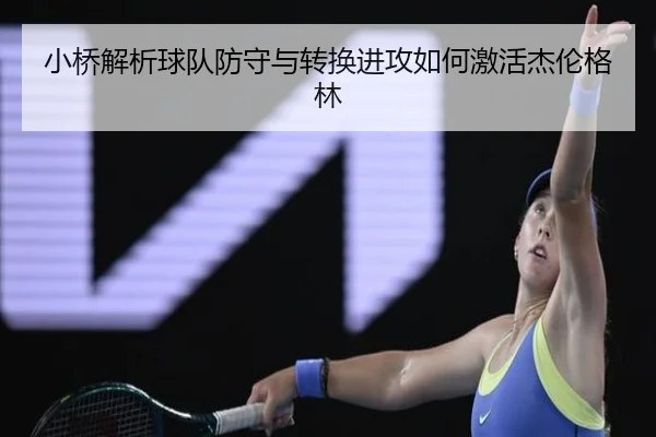 小桥解析球队防守与转换进攻如何激活杰伦格林(milan)